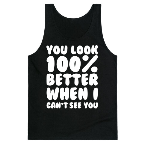 You Look 100% Better When I Can't See You Tank Top
