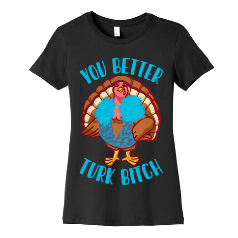 You Better Turk Bitch Womens T-Shirt