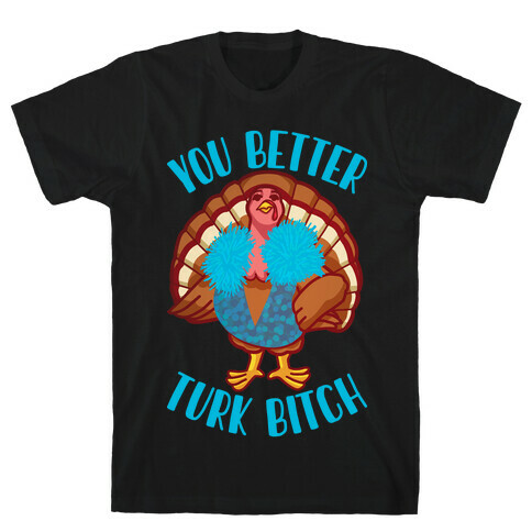 You Better Turk Bitch T-Shirt