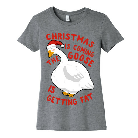 Christmas Is Coming, the Goose is Getting Fat Womens T-Shirt