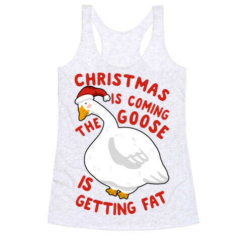 Christmas Is Coming, the Goose is Getting Fat Racerback Tank Top