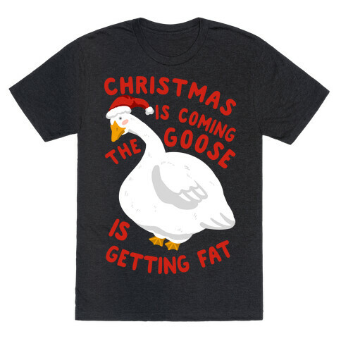 Christmas Is Coming, the Goose is Getting Fat T-Shirt