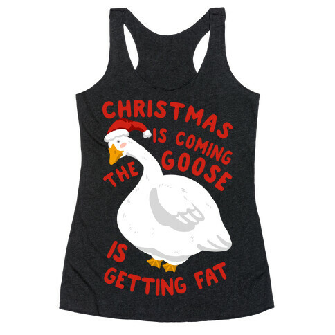 Christmas Is Coming, the Goose is Getting Fat Racerback Tank Top