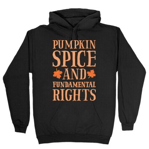 Pumpkin Spice And Fundamental Rights Hooded Sweatshirt