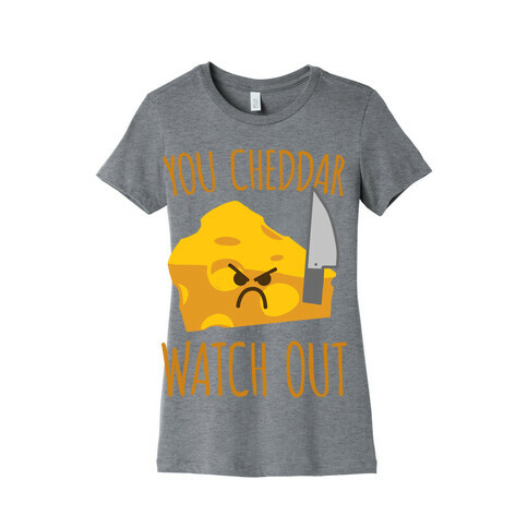 You Cheddar Watch Out Womens T-Shirt