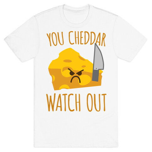 You Cheddar Watch Out T-Shirt