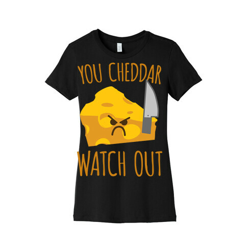 You Cheddar Watch Out Womens T-Shirt