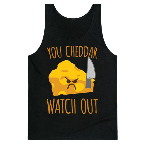 You Cheddar Watch Out Tank Top