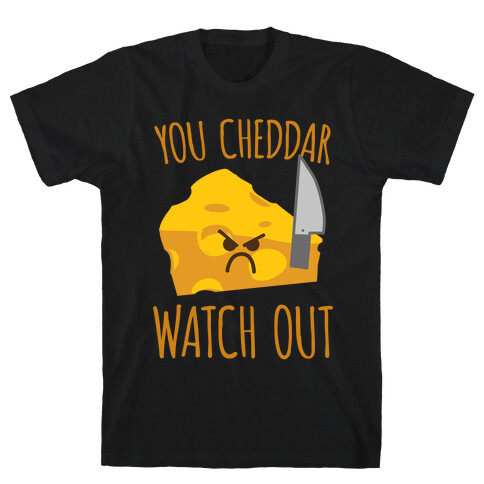 You Cheddar Watch Out T-Shirt