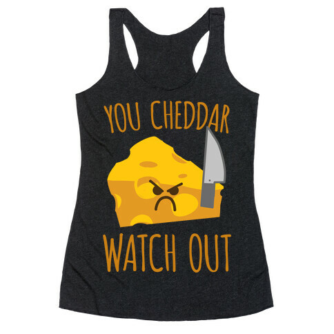 You Cheddar Watch Out Racerback Tank Top