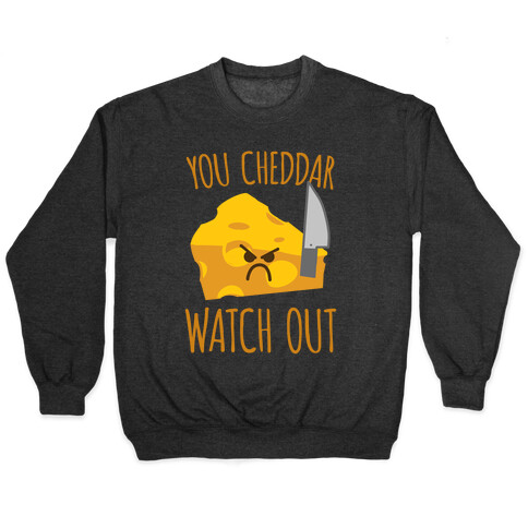 You Cheddar Watch Out Pullover