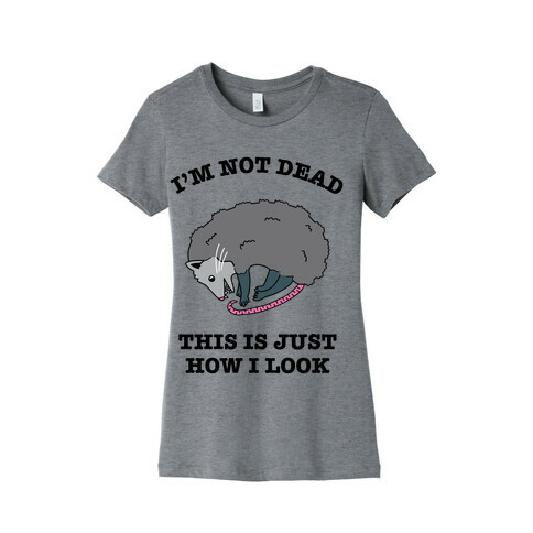 I'm Not Dead, This is Just How I Look Womens T-Shirt