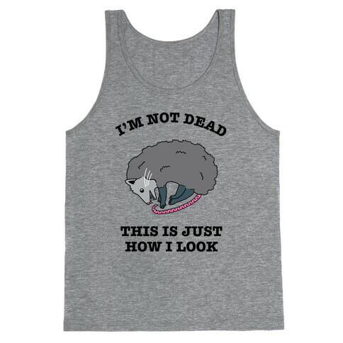 I'm Not Dead, This is Just How I Look Tank Top