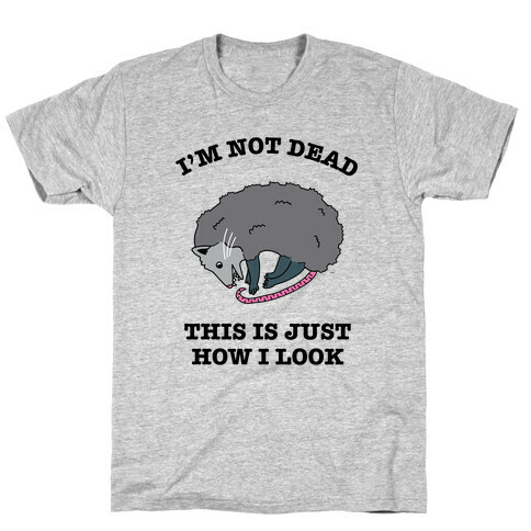 I'm Not Dead, This is Just How I Look T-Shirt