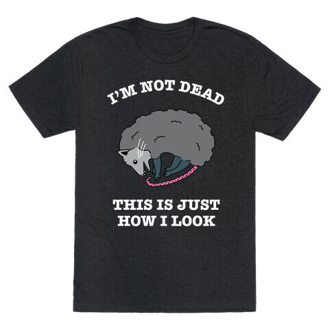 I'm Not Dead, This is Just How I Look T-Shirt