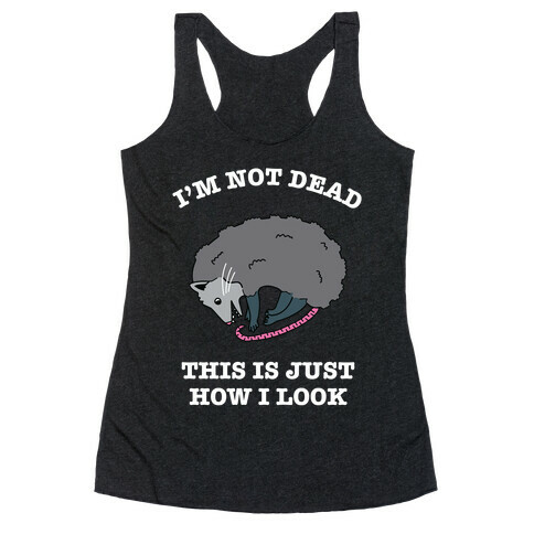 I'm Not Dead, This is Just How I Look Racerback Tank Top