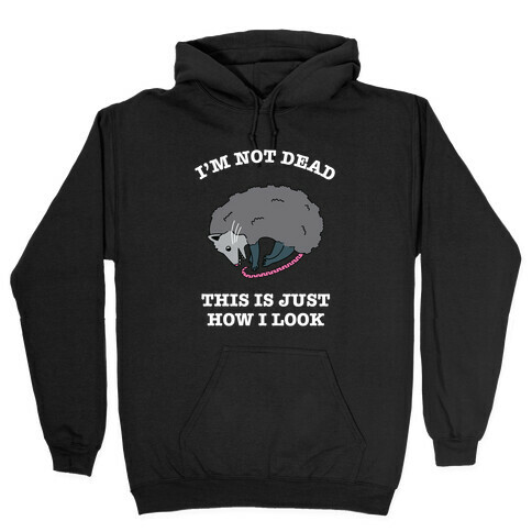 I'm Not Dead, This is Just How I Look Hooded Sweatshirt