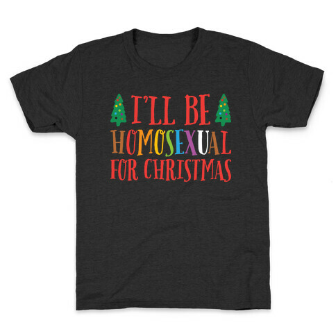 I'll Be Homosexual For Christmas Kids T-Shirt