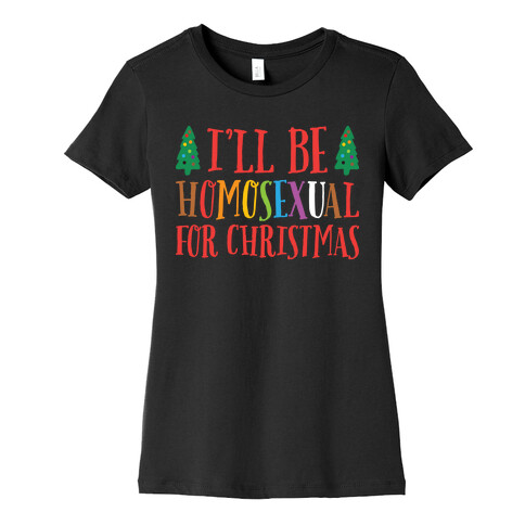 I'll Be Homosexual For Christmas Womens T-Shirt