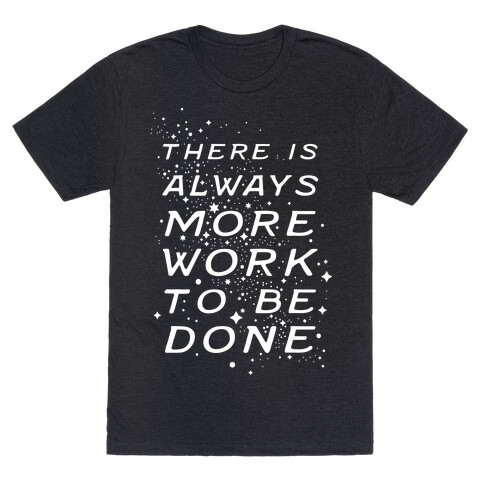 There Is Always More Work To Be Done T-Shirt