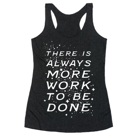 There Is Always More Work To Be Done Racerback Tank Top