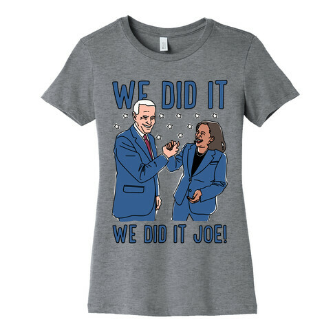 We Did It We Did It Joe Womens T-Shirt