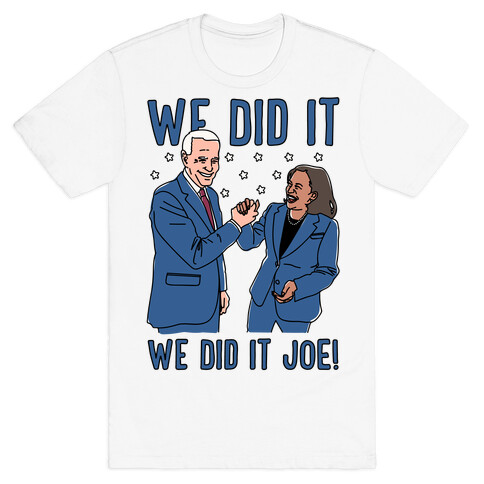 We Did It We Did It Joe T-Shirt