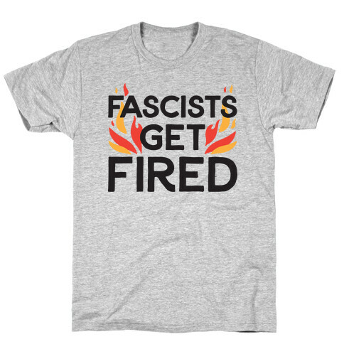  Fascists Get Fired T-Shirt