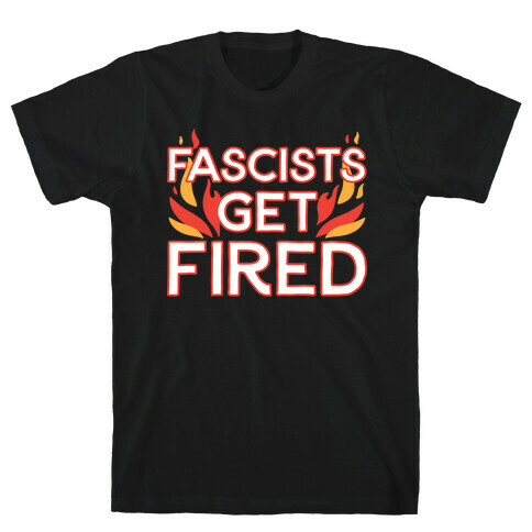  Fascists Get Fired T-Shirt
