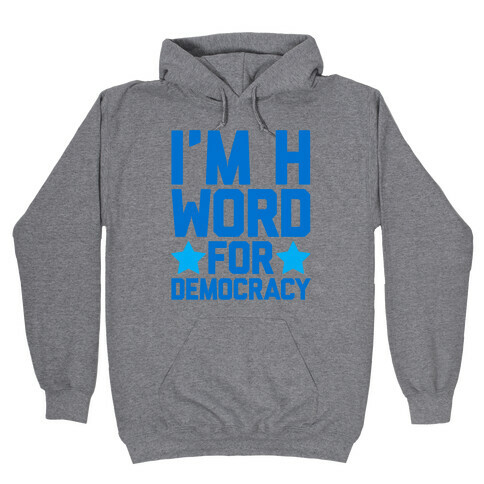 I'm H Word For Democracy Hooded Sweatshirt