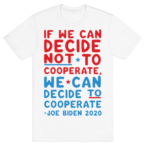 If We Can Decide Not To Cooperate, We Can Decide To Cooperate T-Shirt