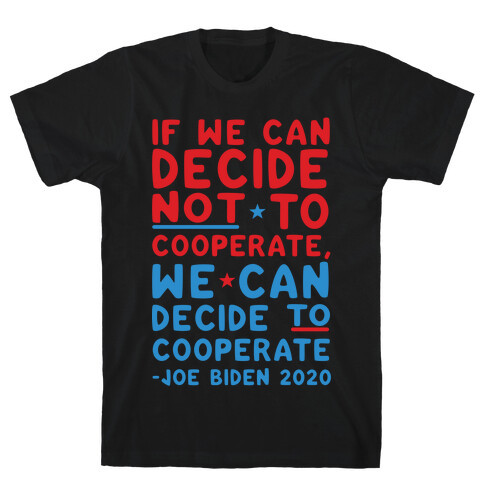 If We Can Decide Not To Cooperate, We Can Decide To Cooperate T-Shirt
