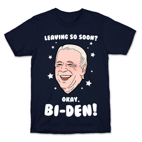 Leaving So Soon? Okay, BI-DEN! T-Shirt