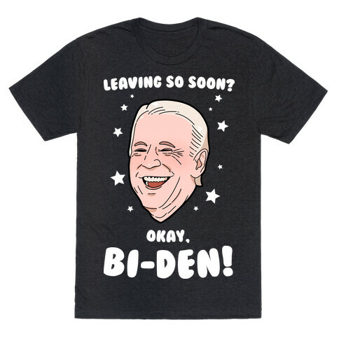 Leaving So Soon? Okay, BI-DEN! T-Shirt