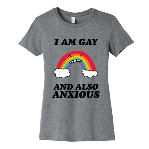 I Am Gay and Also Anxious Womens T-Shirt