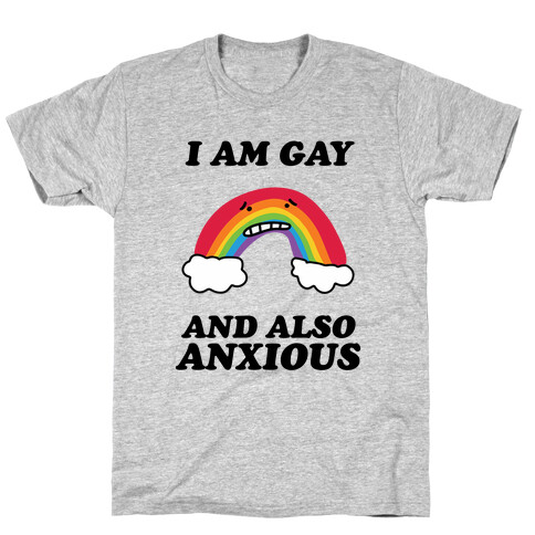 I Am Gay and Also Anxious T-Shirt