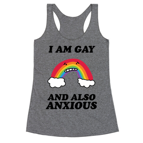 I Am Gay and Also Anxious Racerback Tank Top