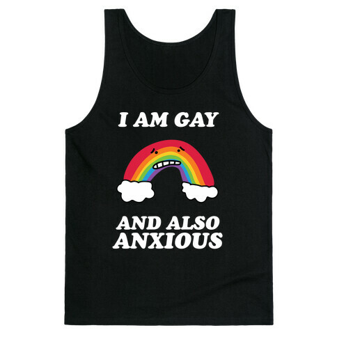 I Am Gay and Also Anxious Tank Top