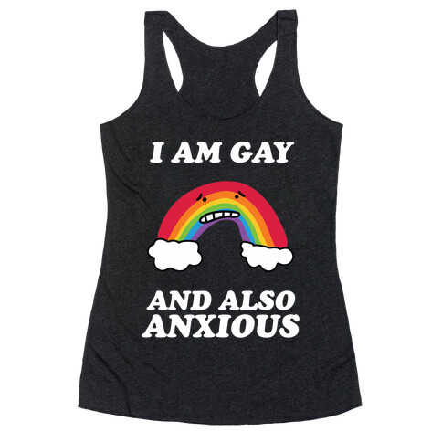 I Am Gay and Also Anxious Racerback Tank Top