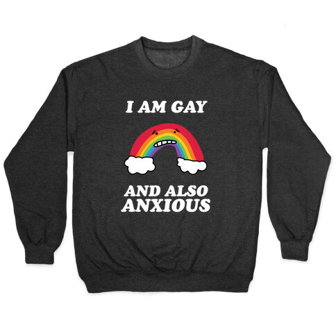 I Am Gay and Also Anxious Pullover