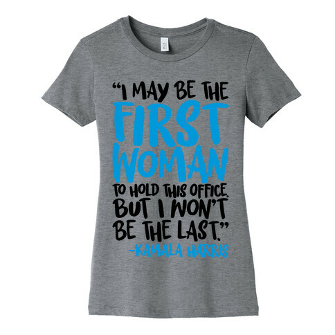 I May Be The First Woman To Hold This Office But I Won't Be The Last Kamala Harris Quote Womens T-Shirt