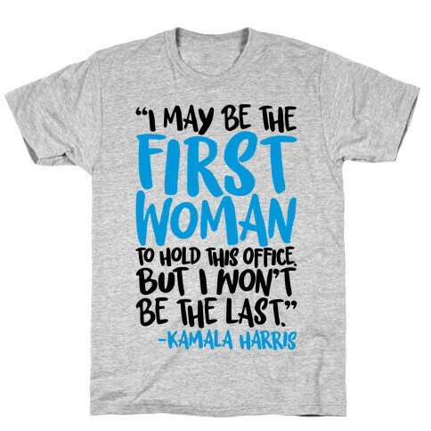 I May Be The First Woman To Hold This Office But I Won't Be The Last Kamala Harris Quote T-Shirt