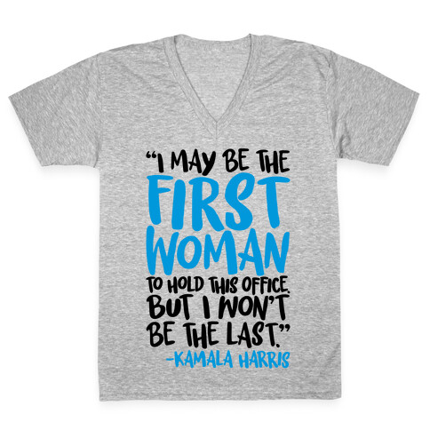 I May Be The First Woman To Hold This Office But I Won't Be The Last Kamala Harris Quote V-Neck Tee Shirt