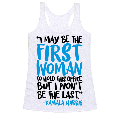 I May Be The First Woman To Hold This Office But I Won't Be The Last Kamala Harris Quote Racerback Tank Top