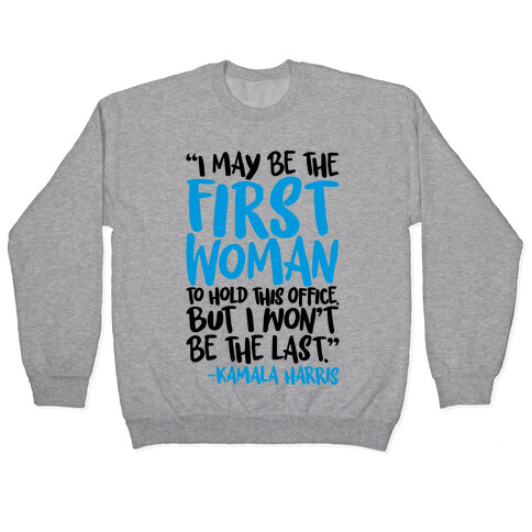 I May Be The First Woman To Hold This Office But I Won't Be The Last Kamala Harris Quote Pullover