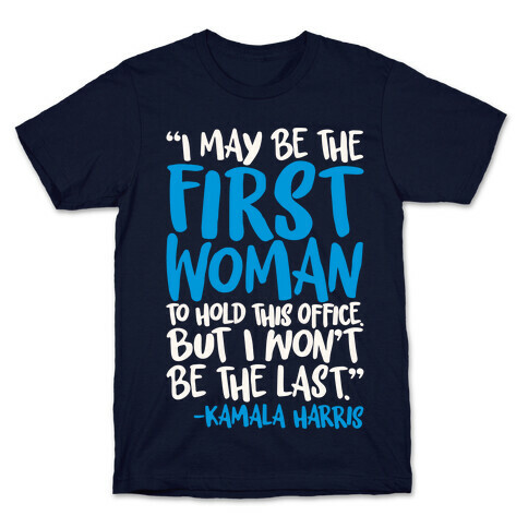 I May Be The First Woman To Hold This Office But I Won't Be The Last Kamala Harris Quote White Print T-Shirt