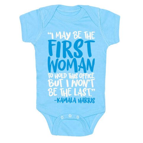 I May Be The First Woman To Hold This Office But I Won't Be The Last Kamala Harris Quote White Print Baby One-Piece
