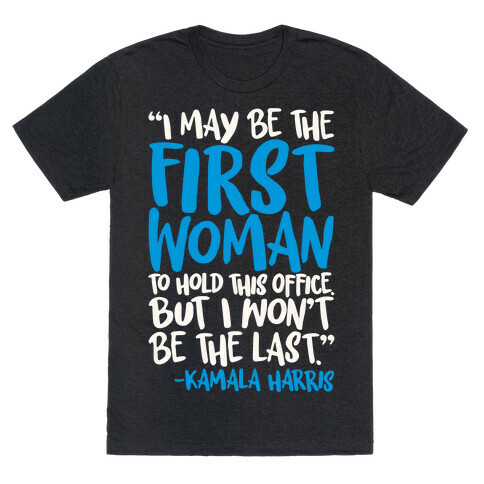 I May Be The First Woman To Hold This Office But I Won't Be The Last Kamala Harris Quote White Print T-Shirt