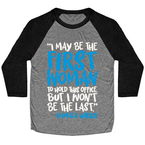 I May Be The First Woman To Hold This Office But I Won't Be The Last Kamala Harris Quote White Print Baseball Tee
