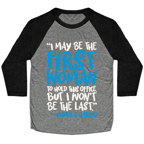 I May Be The First Woman To Hold This Office But I Won't Be The Last Kamala Harris Quote White Print Baseball Tee